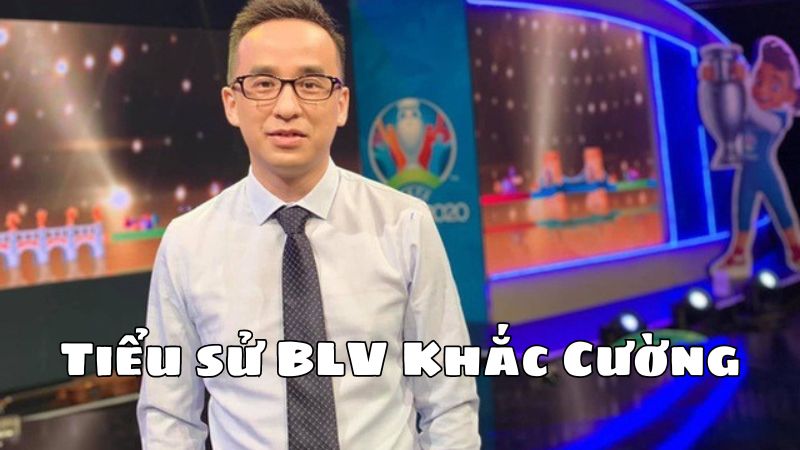 Tiểu sử BLV Khắc Cường